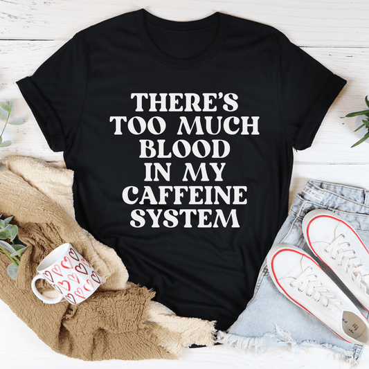 There's Too Much Blood In My Caffeine System T-Shirt-1