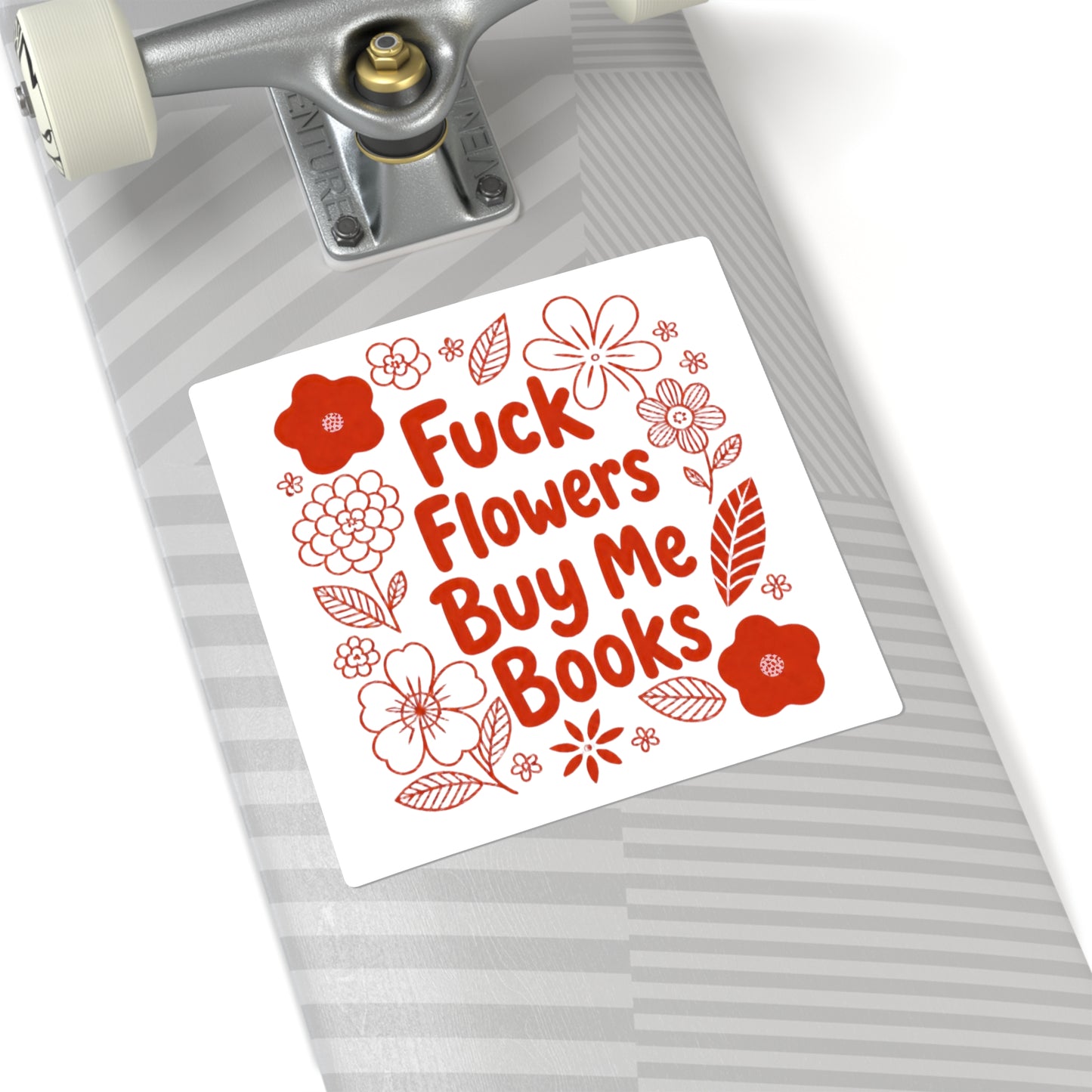 Books Over Flowers Square Sticker — “Fuck Flowers Buy Me Books” Floral Booklover Decal