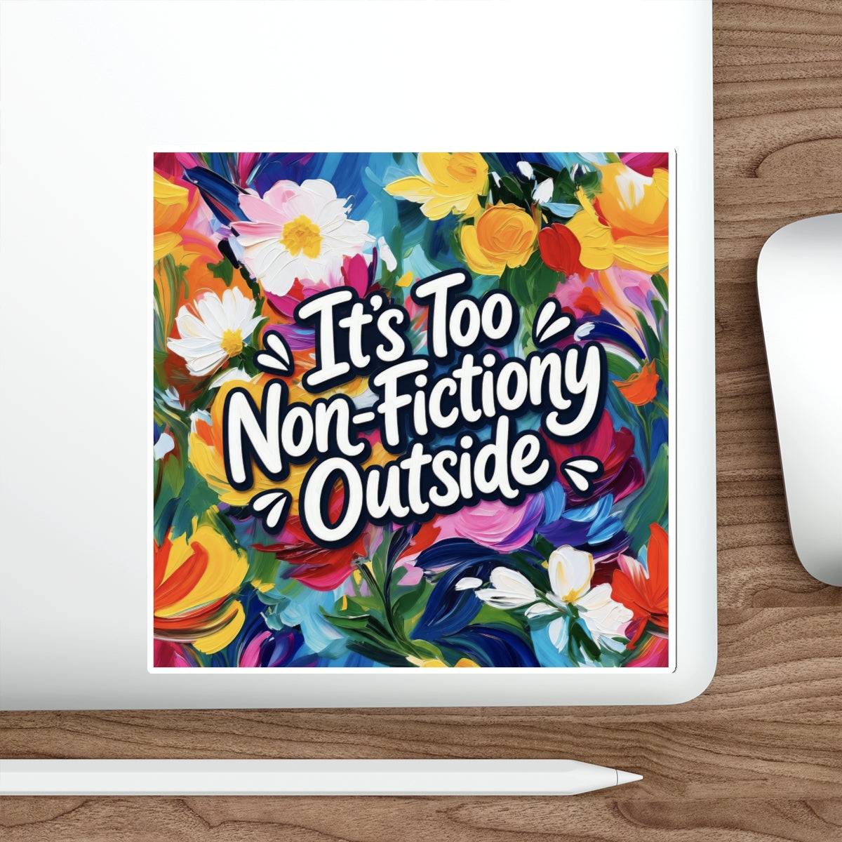 Die-Cut Sticker — “It’s Too Non-Fictiony Outside” Floral Book Lover Sticker