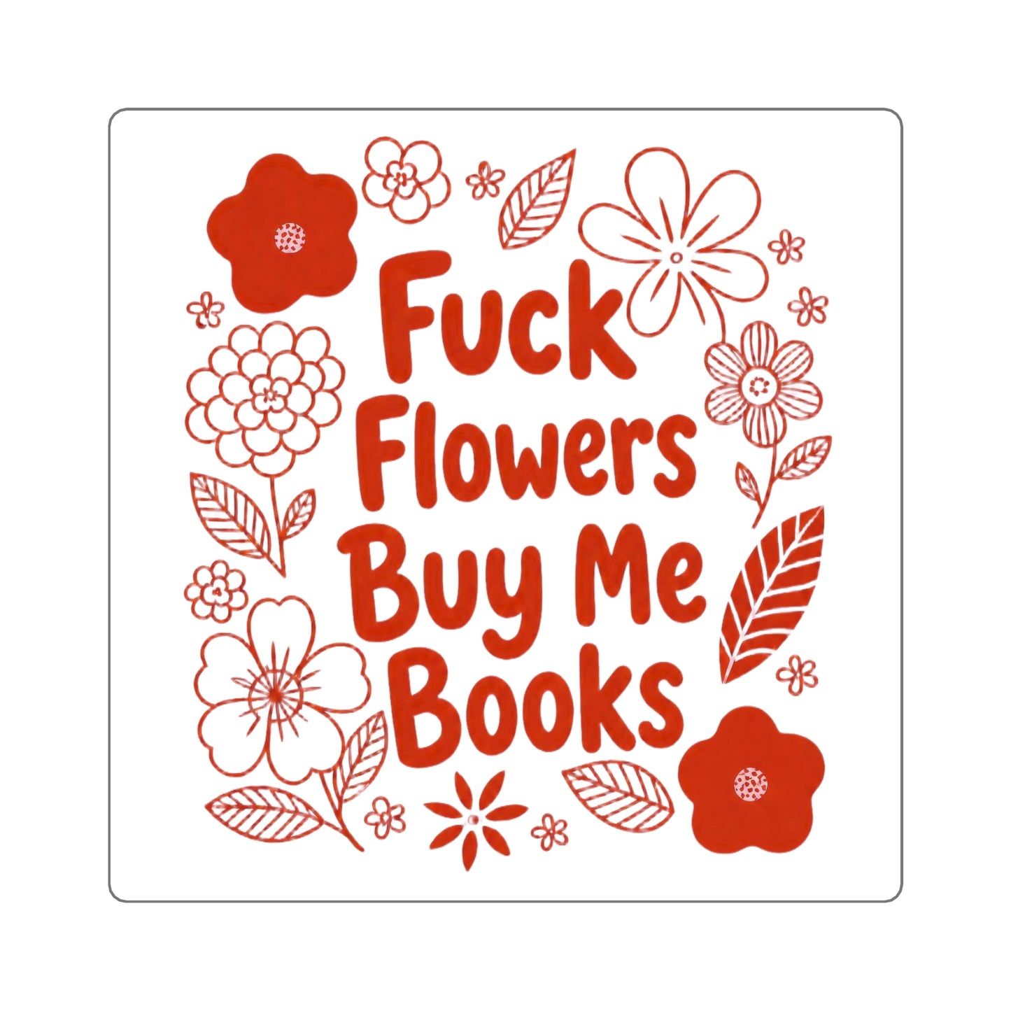 Books Over Flowers Square Sticker — “Fuck Flowers Buy Me Books” Floral Booklover Decal