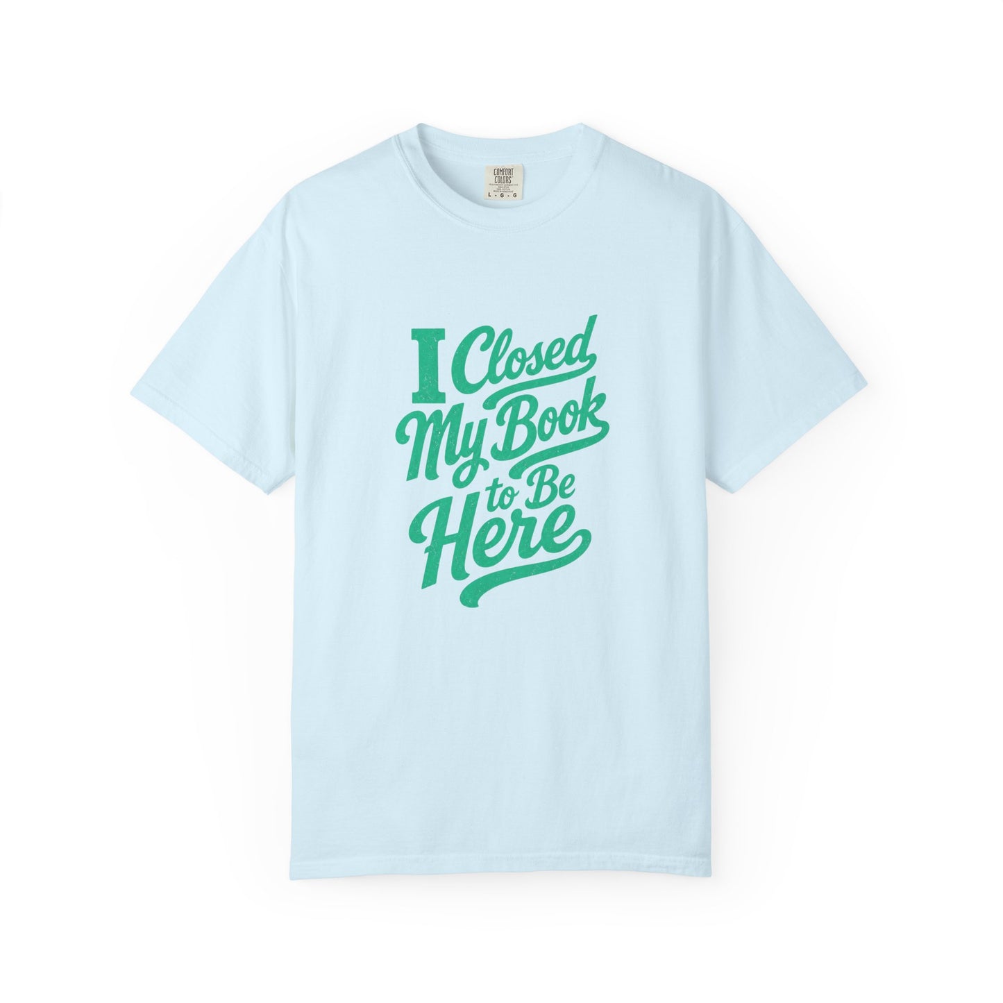 "I Closed My Book To Be Here" T-Shirt — Funny Reader Shirt for Book Lovers