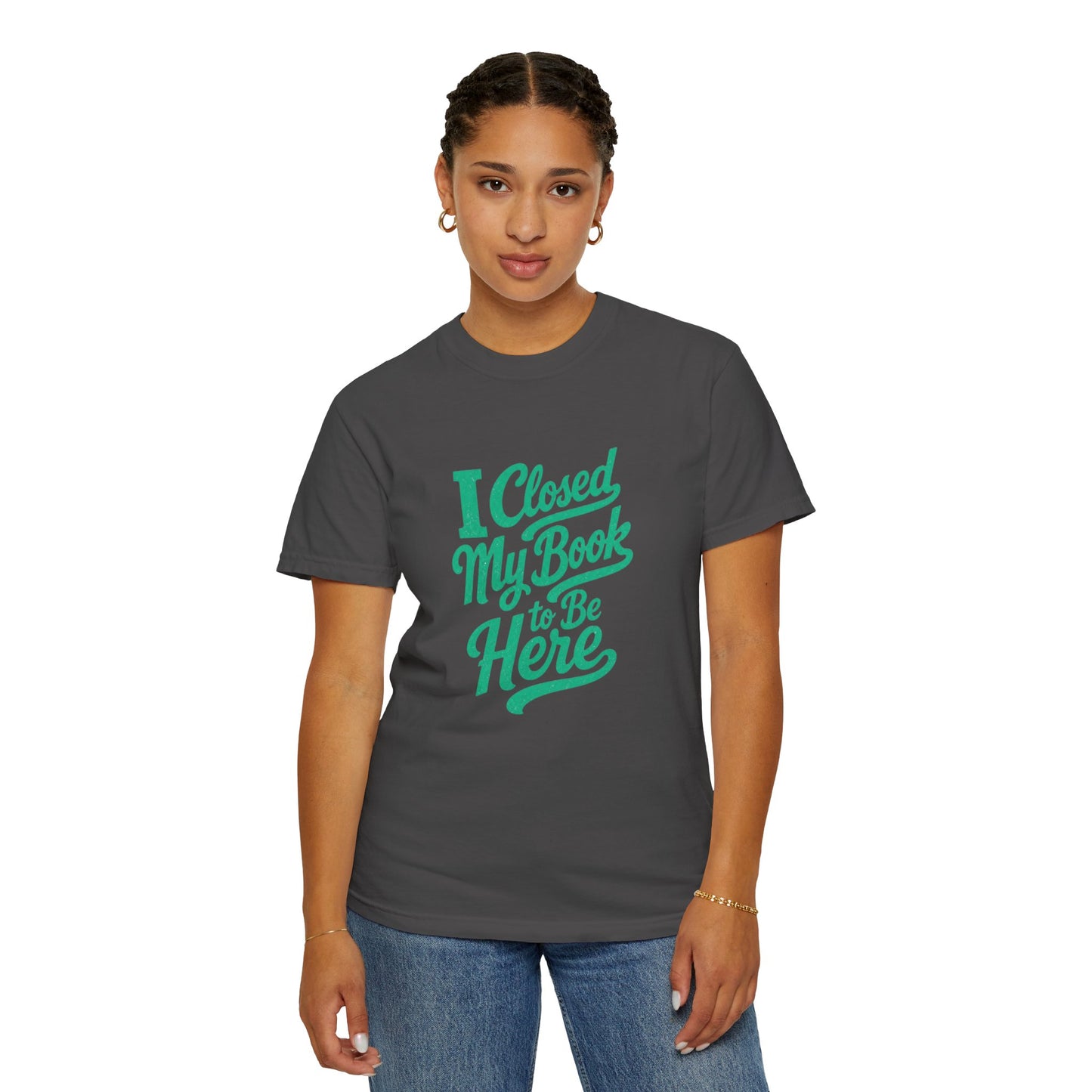 "I Closed My Book To Be Here" T-Shirt — Funny Reader Shirt for Book Lovers
