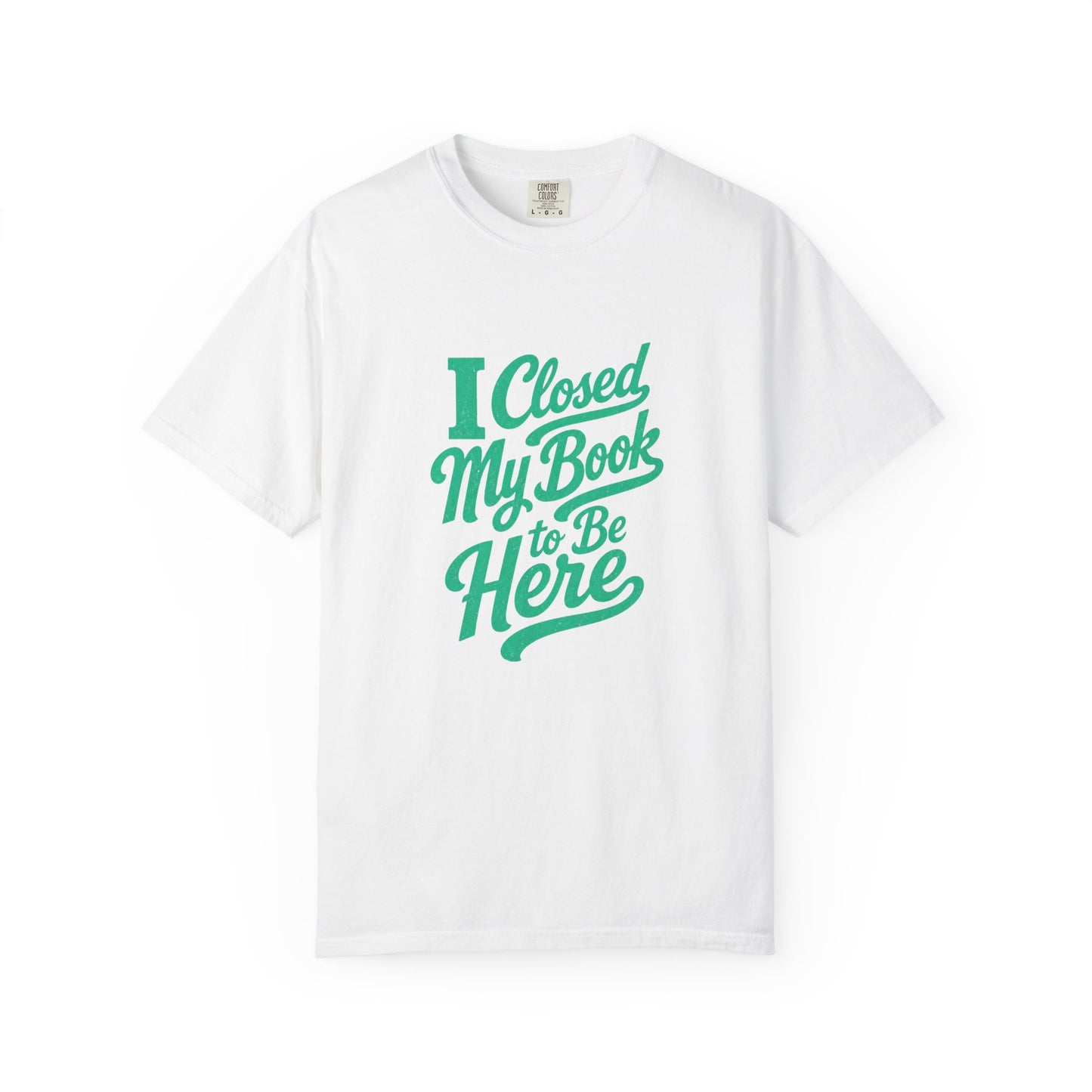 "I Closed My Book To Be Here" T-Shirt — Funny Reader Shirt for Book Lovers