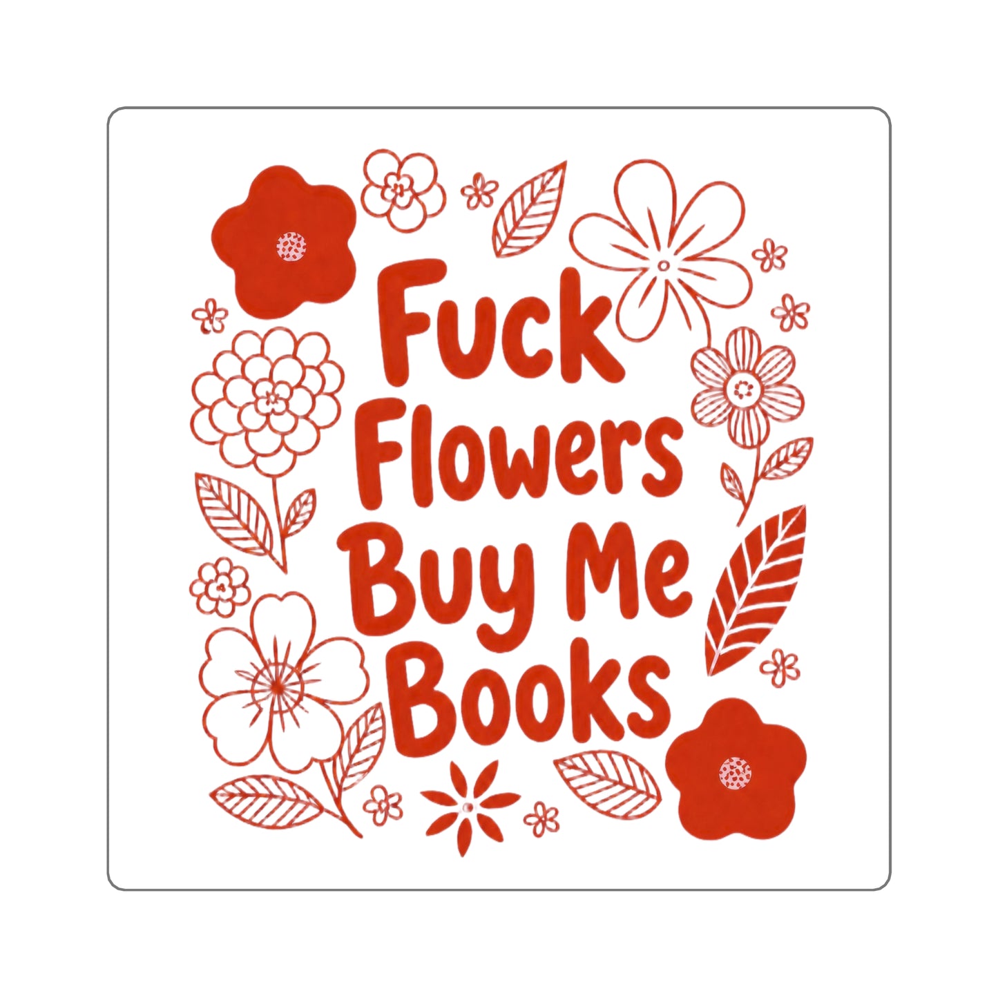 Books Over Flowers Square Sticker — “Fuck Flowers Buy Me Books” Floral Booklover Decal