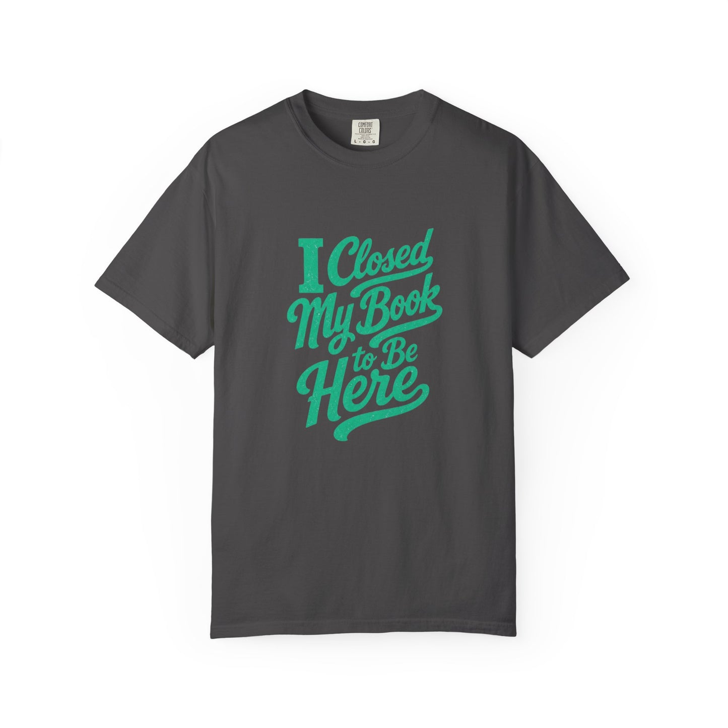 "I Closed My Book To Be Here" T-Shirt — Funny Reader Shirt for Book Lovers
