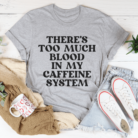 There's Too Much Blood In My Caffeine System T-Shirt-0