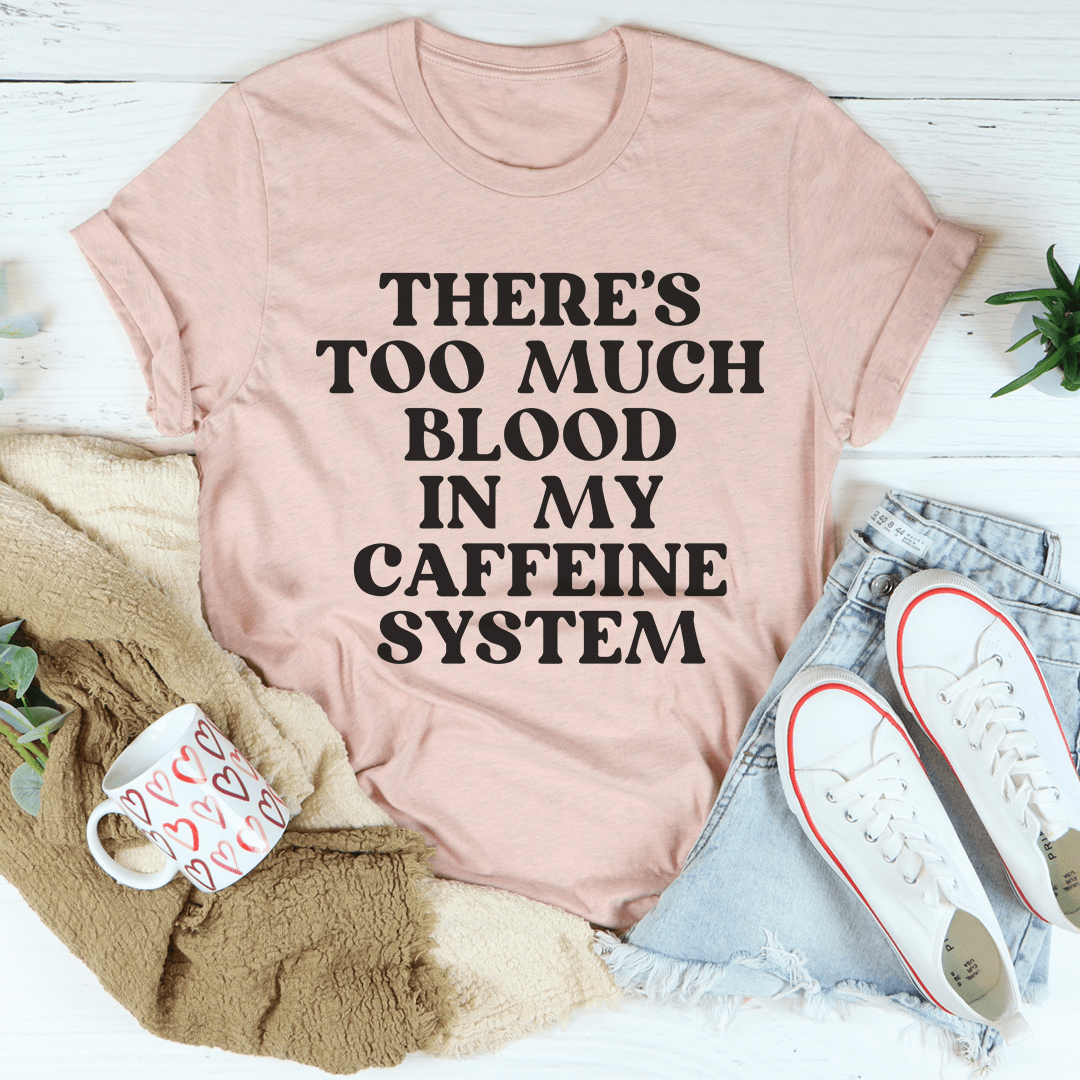 There's Too Much Blood In My Caffeine System T-Shirt-2