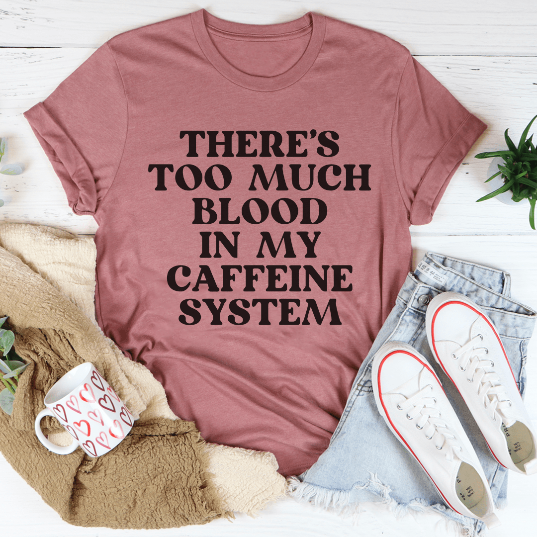 There's Too Much Blood In My Caffeine System T-Shirt-3