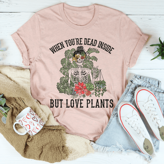 When You Are Dead Inside But Love Plants T-shirt