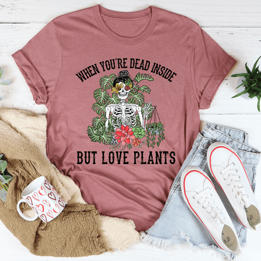 When You Are Dead Inside But Love Plants T-shirt